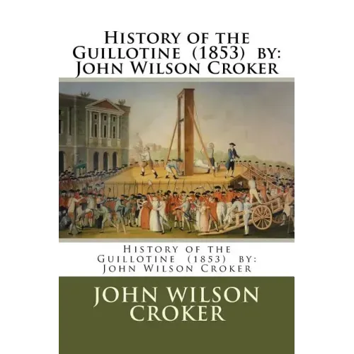 History of the Guillotine (1853) by: John Wilson Croker