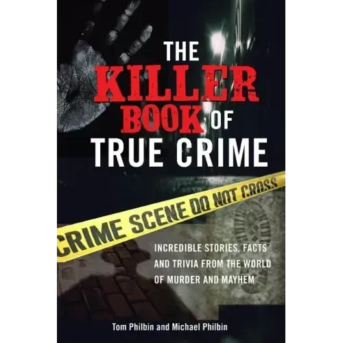 The Killer Book of True Crime: Incredible Stories, Facts and Trivia from the World of Murder and Mayhem
