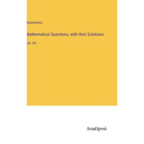 Mathematical Questions, with their Solutions: Vol. XV