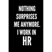 Nothing Surprises Me Anymore. I Work In HR: HR Funny Notebook, HR GIFT, HR Director Gift, HR Boss Gift