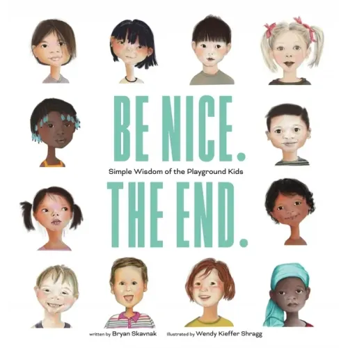 Be Nice. the End.: Simple Wisdom of the Playground Kids