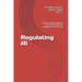 Regulating AI: What Everyone Needs to Know about Artificial Intelligence and the Law