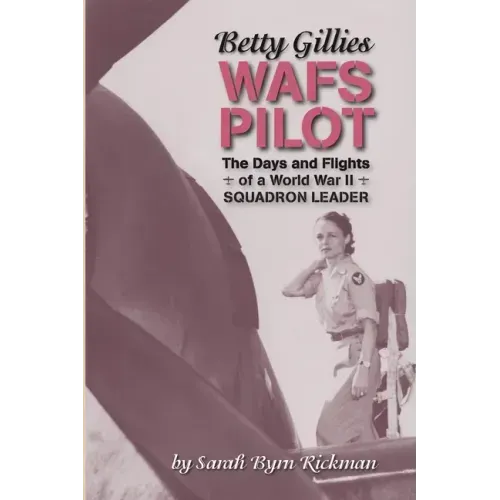 Betty Gillies WAFS Pilot: The Days and Flights of a World War II Squadron Leader