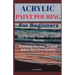 Acrylic Paint Pouring For Beginners: Step By Step Guide To Acrylic Pouring: Everthing You Need To know Before Your First Painting