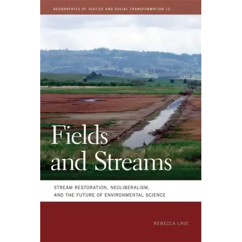 Fields and Streams: Stream Restoration, Neoliberalism, and the Future of Environmental Science