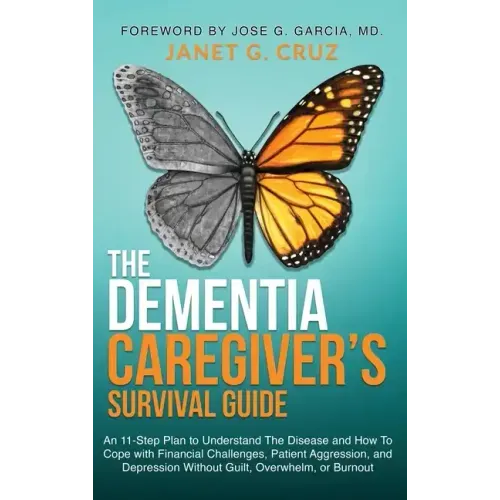 The Dementia Caregiver's Survival Guide: An 11-Step Plan to Understand The Disease and How To Cope with Financial Challenges, Patient Aggression, and
