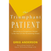 The Triumphant Patient: Become an Exceptional Patient in the Face of Life-Threatening Illness