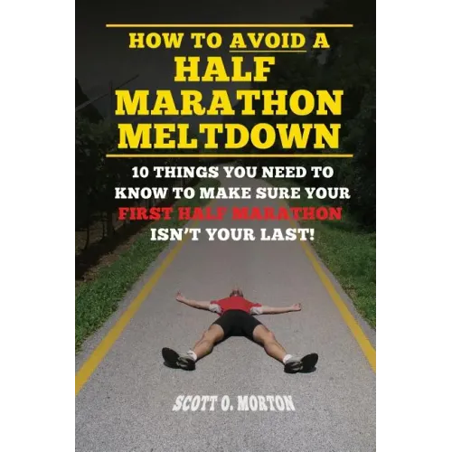 How to Avoid a Half Marathon Meltdown: 10 Things You Need to Know to Make Sure Your First Half Marathon Isn't Your Last!