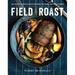 Field Roast: 101 Artisan Vegan Meat Recipes to Cook, Share, and Savor