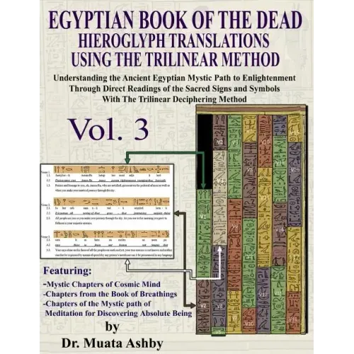 EGYPTIAN BOOK OF THE DEAD HIEROGLYPH TRANSLATIONS USING THE TRILINEAR METHOD Volume 3: Understanding the Mystic Path to Enlightenment Through Direct R