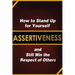 Assertiveness: How to Stand Up for Yourself and Still Win the Respect of Others