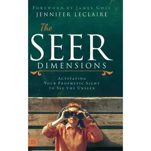 The Seer Dimensions: Activating Your Prophetic Sight to See the Unseen