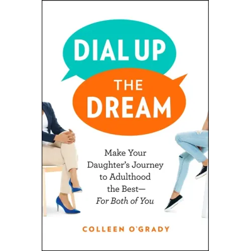 Dial Up the Dream: Make Your Daughter's Journey to Adulthood the Best--For Both of You