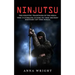 Ninjutsu: The Ninjutsu Traditions of the Ninja (The Ultimate Guide to the Secret History of the Ninja): The Ninjutsu Traditions