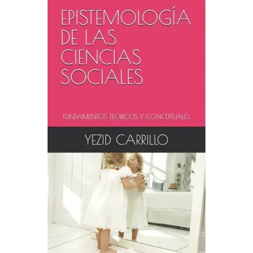 Epistemología de Las Ciencias Sociales: Fundamentos Teóricos Y Conceptuales