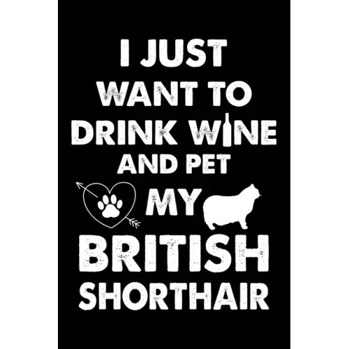 I Just Want To Drink Wine And Pet My British Shorthair: Cute British Shorthair Ruled Notebook, Great Accessories & Gift Idea for British Shorthair Own