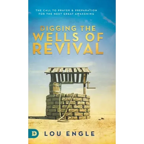 Digging the Wells of Revival: The Call to Prayer and Preparation for the Next Great Awakening