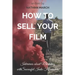 How to Sell Your Film: Interviews about Marketing with Successful Indie Filmmakers