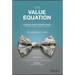 The Value Equation: A Business Guide to Wealth Creation for Entrepreneurs, Leaders & Investors