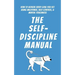 The Self-Discipline Manual: How to Achieve Every Goal You Set Using Willpower, Self-Control, and Mental Toughness