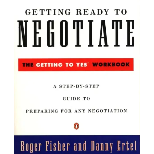 Getting Ready to Negotiate: The Getting to Yes Workbook