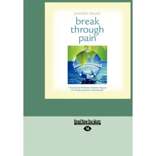 Break Through Pain: A Step-By-Step Mindfulness Meditation Program for Transforming Chronic and Acute Pain (Easyread Large Edition)