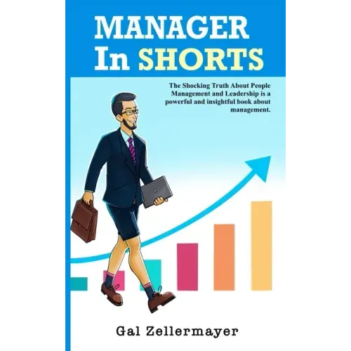 MANAGER In SHORTS: The Shocking Truth About People Management and Leadership