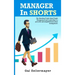 MANAGER In SHORTS: The Shocking Truth About People Management and Leadership