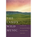 The Land's Wild Music: Encounters with Barry Lopez, Peter Matthiessen, Terry Tempest Williams, and James Galvin