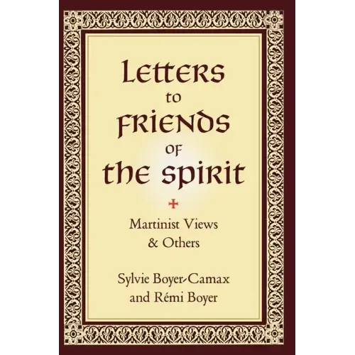 Letters to Friends of the Spirit: Martinist Views & Others