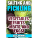 Salting and Pickling: Vegetables, Fruits, Meats, and Eggs!: (Canning Recipes, Canning Cookbook)