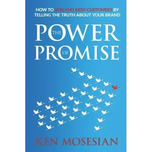 The Power of Promise: How to Win and Keep Customers by Telling the Truth about Your Brand