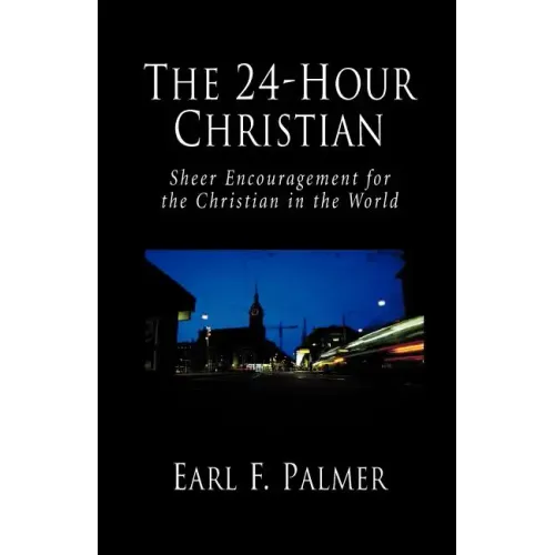The 24-Hour Christian: Sheer Encouragement for the Christian in the World