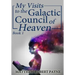 My Visits to the Galactic Council of Heaven: Book 1