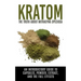 Kratom: The Truth About Mitragyna Speciosa: An Introductory Guide to Capsules, Powder, Extract, And The Full Effects