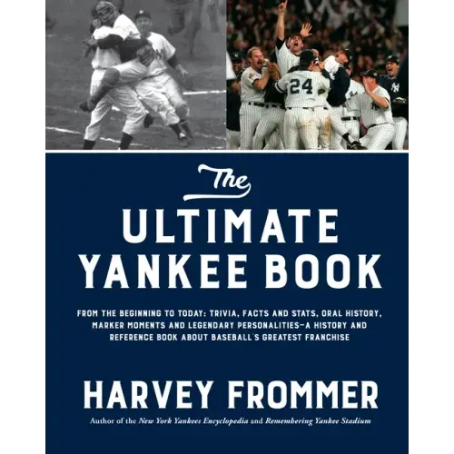 The Ultimate Yankee Book: From the Beginning to Today: Trivia, Facts and Stats, Oral History, Marker Moments and Legendary Personalities--A History an
