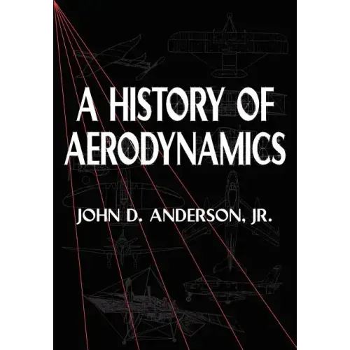 A History of Aerodynamics: And Its Impact on Flying Machines