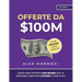 Offerte da $100M: Come Fare Offerte Così Buone Che Le Persone Si Sentano Stupide A Dire Di No