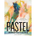 Pastel Innovations: 60+ Creative Techniques and Exercises for Painting with Pastels