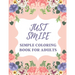 Just Smile Simple Coloring Book For Adults: Easy Large Print Designs For Beginners And Seniors (Dementia, Alzheimer's, Parkinson's Patients)