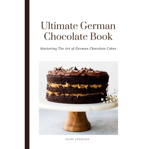 The Ultimate German Chocolate Cake Book: Mastering The Art of German Chocolate Cakes