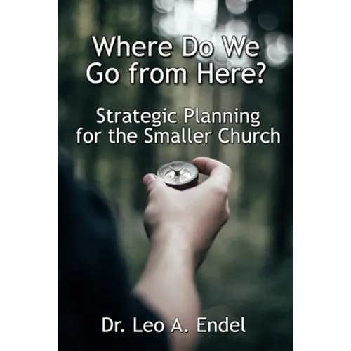 Where Do We Go from Here?: Strategic Planning for the Smaller Church