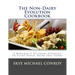 The Non-Dairy Evolution Cookbook: A Modernist Culinary Approach to Plant-Based, Dairy Free Foods