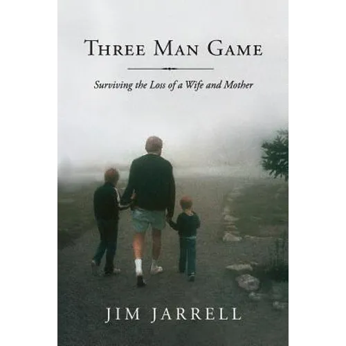 Three Man Game: Surviving the Loss of a Wife and Mother