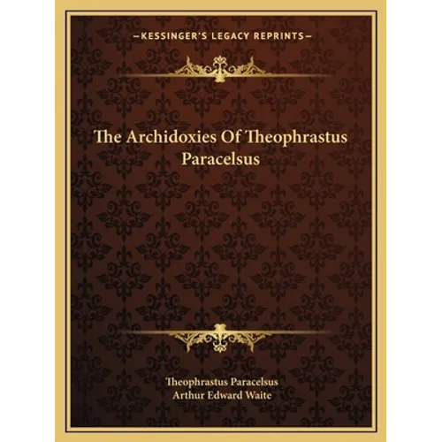 The Archidoxies Of Theophrastus Paracelsus