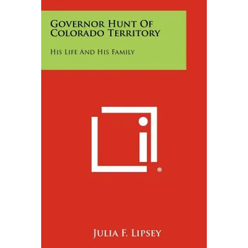 Governor Hunt of Colorado Territory: His Life and His Family