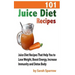 101 Juice Diet Recipes: Juice Diet Recipes That Help You to Lose Weight, Boost Energy, Increase Immunity and Detox Body