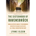 The Sisterhood of Ravensbrück: How an Intrepid Band of Frenchwomen Resisted the Nazis in Hitler's All-Female Concentration Camp