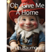 Oh, Give Me A Home