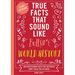 True Facts That Sound Like Bull$#*t: World History: 500 Preposterous Facts They Definitely Didn't Teach You in School
